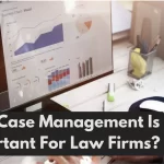 Why Case Management Is Important In The Law Firms Industry? thelegalstories.com the legal stories