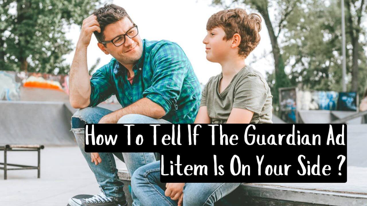 How To Tell If  The Guardian Ad Litem Is On Your Side ?